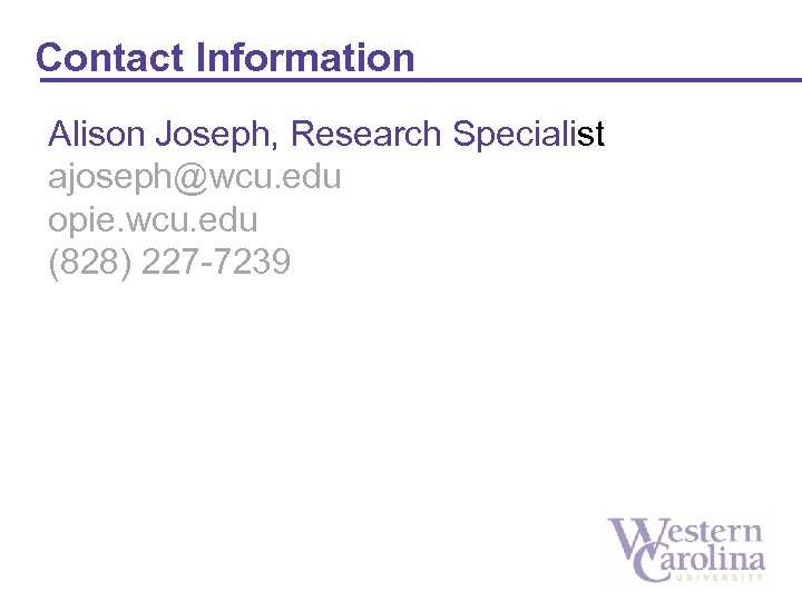 Contact Information Alison Joseph, Research Specialist ajoseph@wcu. edu opie. wcu. edu (828) 227 -7239