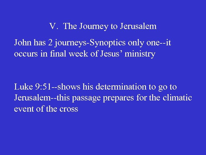 V. The Journey to Jerusalem John has 2 journeys-Synoptics only one--it occurs in final