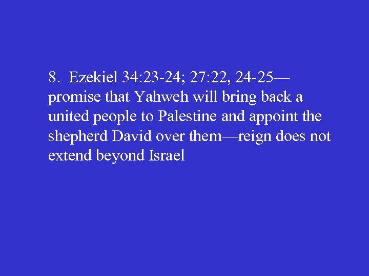 8. Ezekiel 34: 23 -24; 27: 22, 24 -25— promise that Yahweh will bring