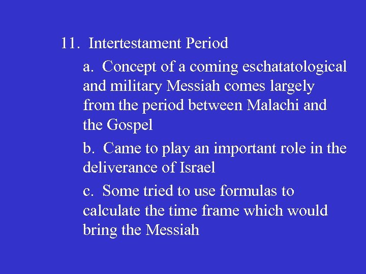 11. Intertestament Period a. Concept of a coming eschatatological and military Messiah comes largely