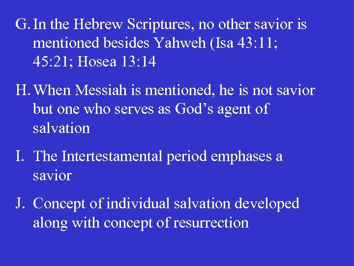 G. In the Hebrew Scriptures, no other savior is mentioned besides Yahweh (Isa 43: