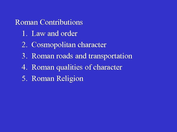 Roman Contributions 1. Law and order 2. Cosmopolitan character 3. Roman roads and transportation