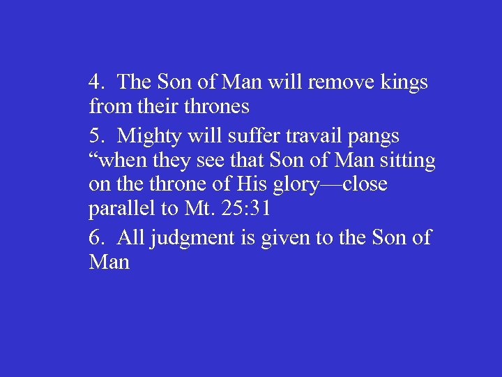 4. The Son of Man will remove kings from their thrones 5. Mighty will