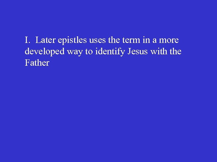 I. Later epistles uses the term in a more developed way to identify Jesus