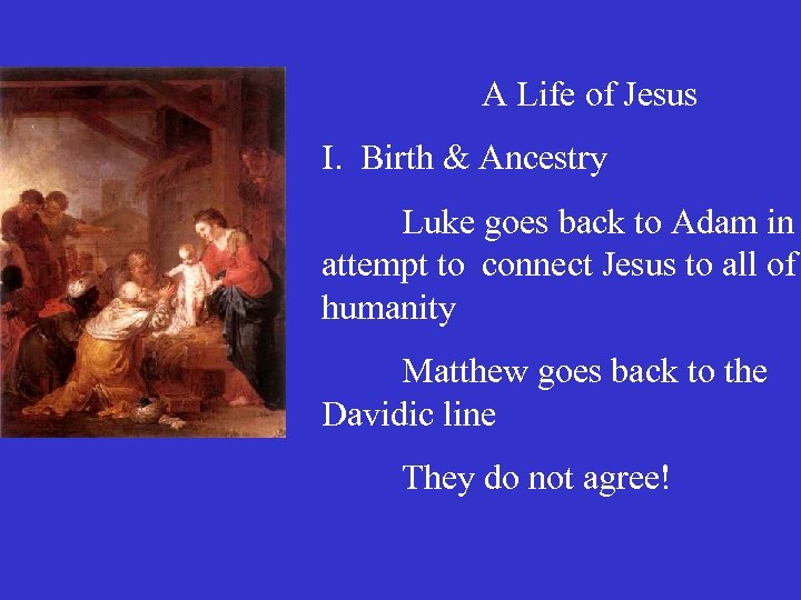 A Life of Jesus I. Birth & Ancestry Luke goes back to Adam in