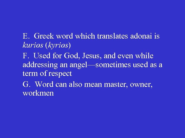 E. Greek word which translates adonai is kurios (kyrios) F. Used for God, Jesus,