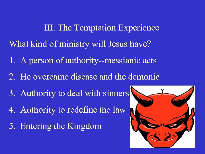 III. The Temptation Experience What kind of ministry will Jesus have? 1. A person