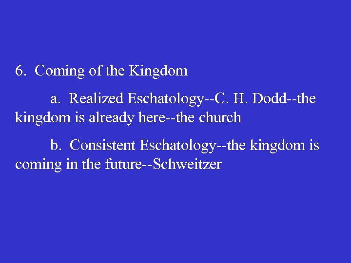 6. Coming of the Kingdom a. Realized Eschatology--C. H. Dodd--the kingdom is already here--the