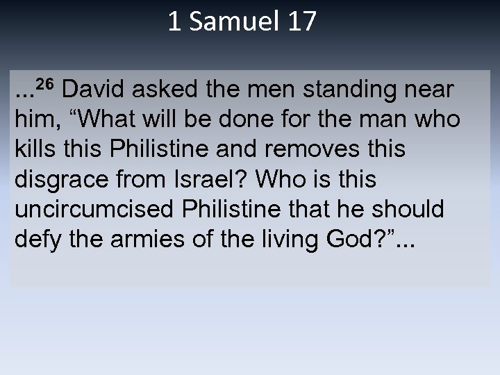 1 Samuel 17. . . 26 David asked the men standing near him, “What