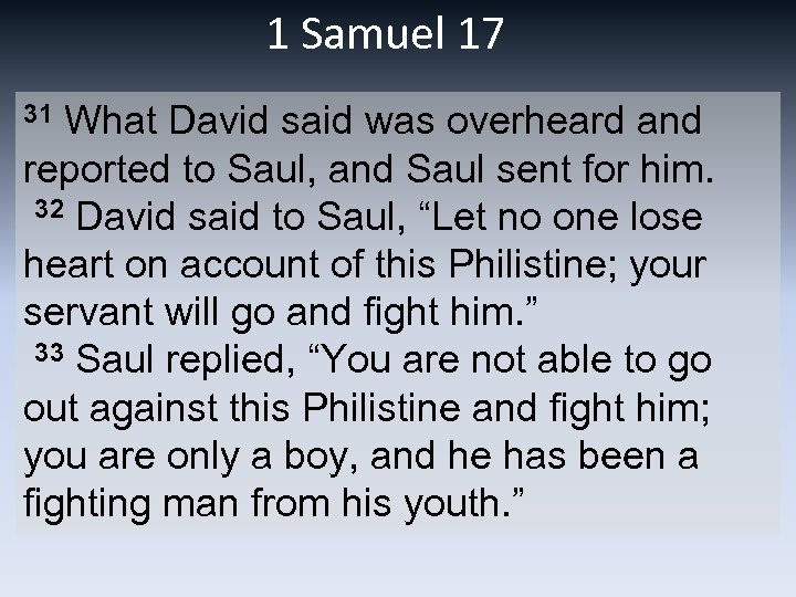 1 Samuel 17 31 What David said was overheard and reported to Saul, and