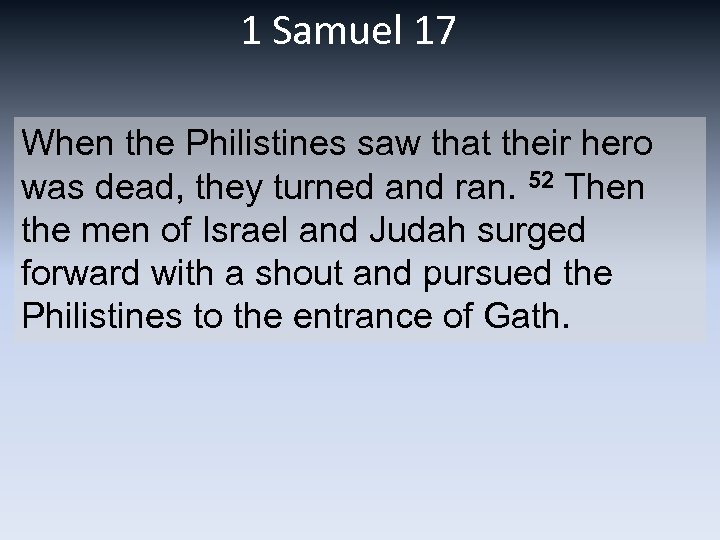 1 Samuel 17 When the Philistines saw that their hero was dead, they turned
