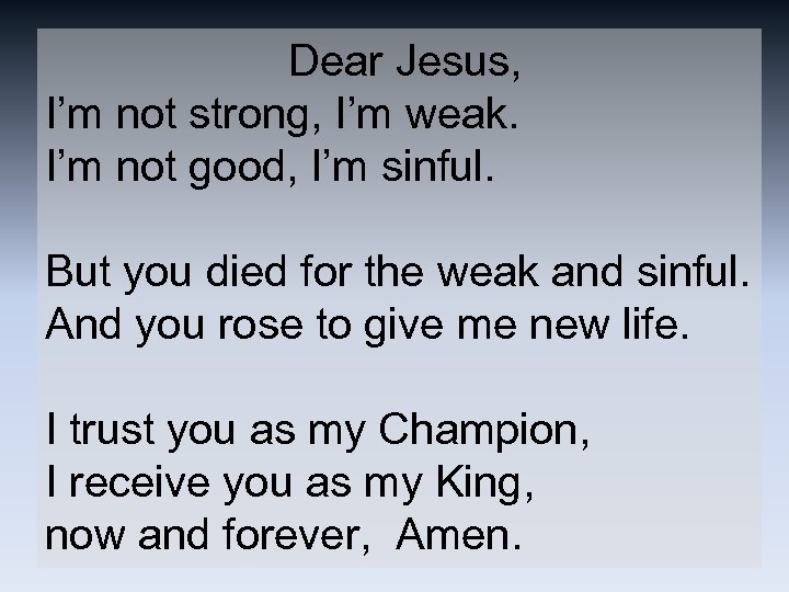 Dear Jesus, I’m not strong, I’m weak. I’m not good, I’m sinful. But you
