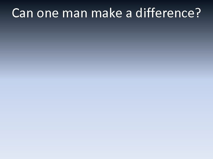 Can one man make a difference? 