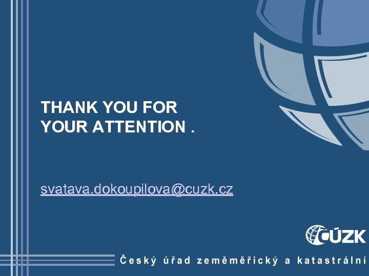 THANK YOU FOR YOUR ATTENTION. svatava. dokoupilova@cuzk. cz 