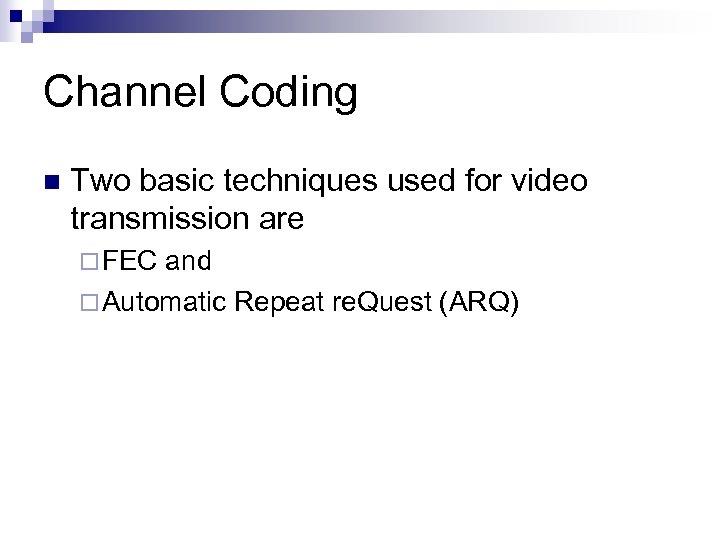 Channel Coding n Two basic techniques used for video transmission are ¨ FEC and