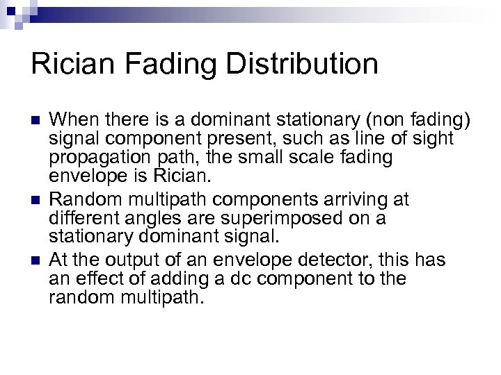 Rician Fading Distribution n When there is a dominant stationary (non fading) signal component