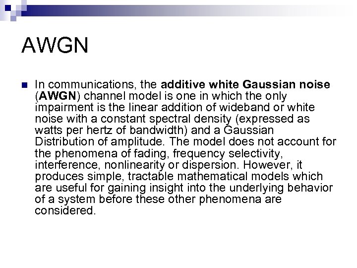 AWGN n In communications, the additive white Gaussian noise (AWGN) channel model is one