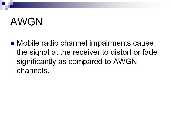 AWGN n Mobile radio channel impairments cause the signal at the receiver to distort