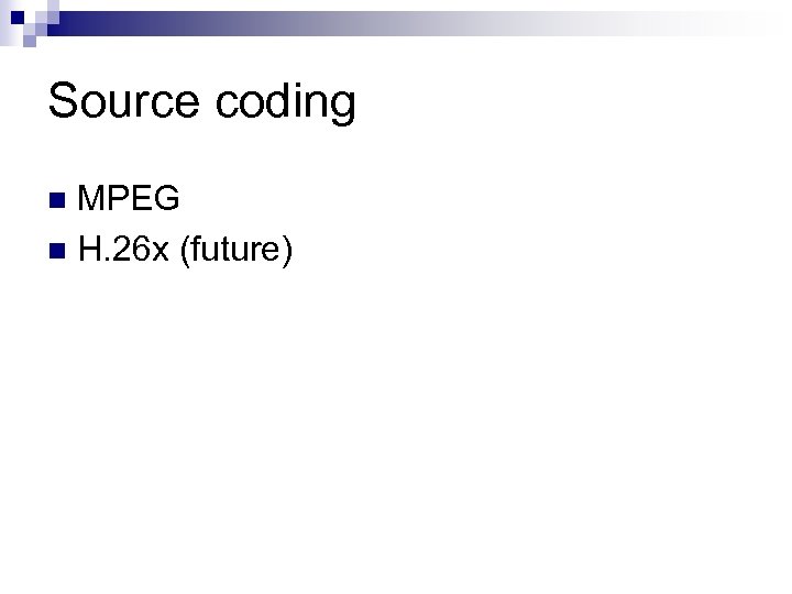 Source coding MPEG n H. 26 x (future) n 