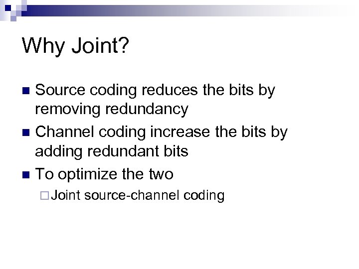 Why Joint? Source coding reduces the bits by removing redundancy n Channel coding increase