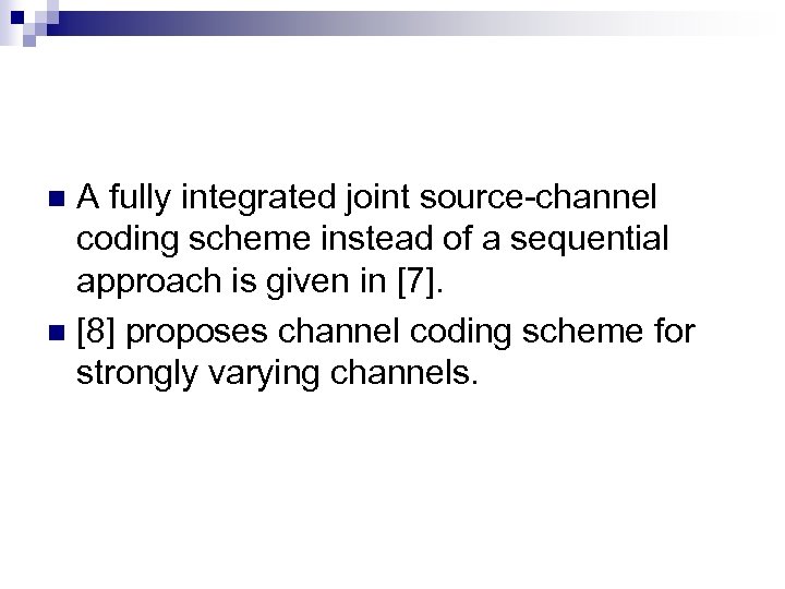 A fully integrated joint source-channel coding scheme instead of a sequential approach is given