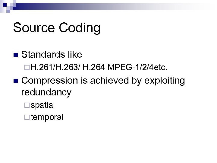 Source Coding n Standards like ¨ H. 261/H. 263/ n H. 264 MPEG-1/2/4 etc.