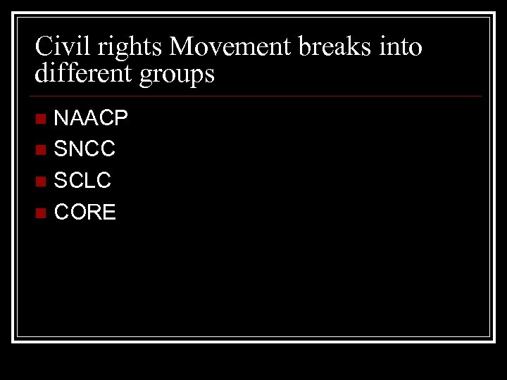 Civil rights Movement breaks into different groups NAACP n SNCC n SCLC n CORE