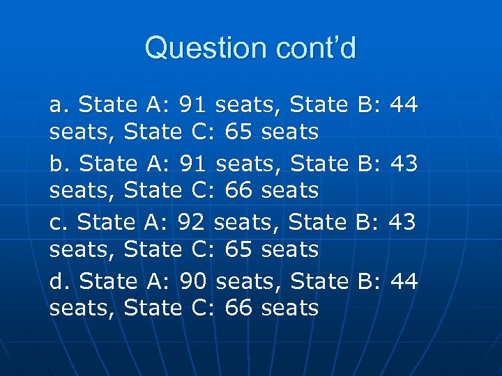 Question cont’d a. State A: 91 seats, State B: 44 seats, State C: 65