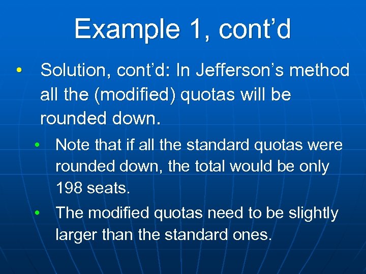 Example 1, cont’d • Solution, cont’d: In Jefferson’s method all the (modified) quotas will