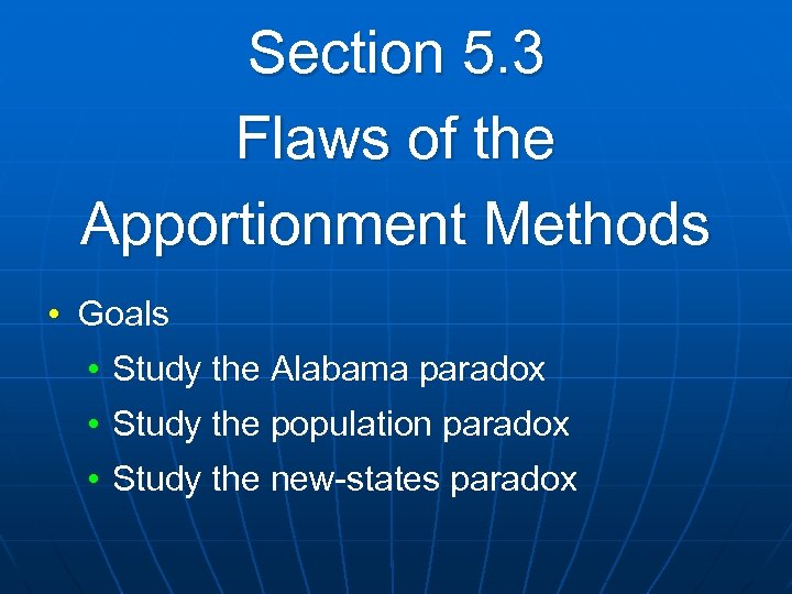 Section 5. 3 Flaws of the Apportionment Methods • Goals • Study the Alabama