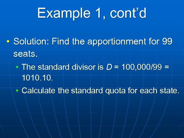 Example 1, cont’d • Solution: Find the apportionment for 99 seats. • The standard