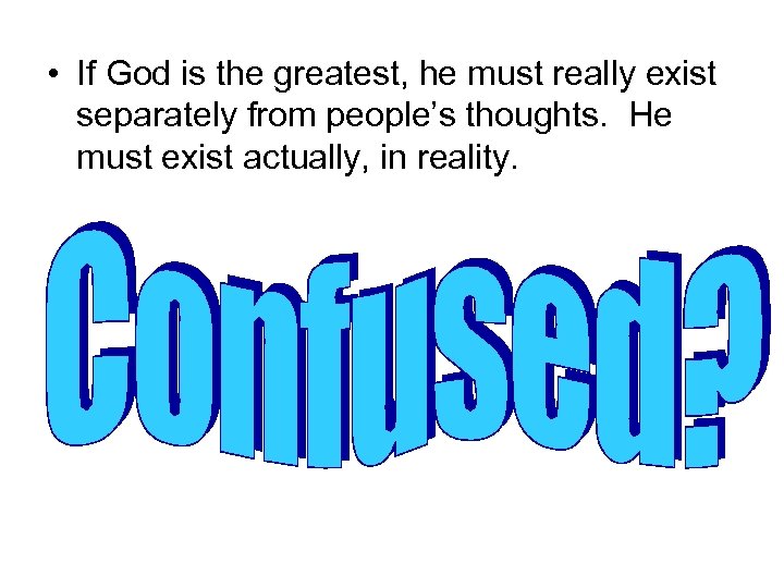  • If God is the greatest, he must really exist separately from people’s