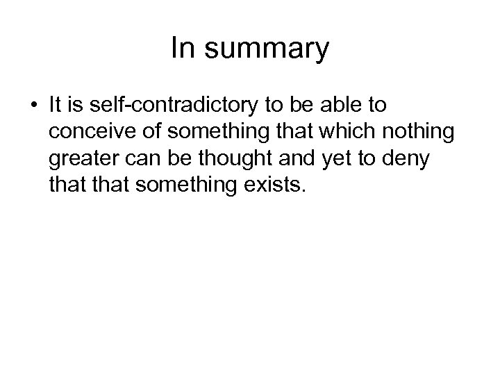 In summary • It is self-contradictory to be able to conceive of something that