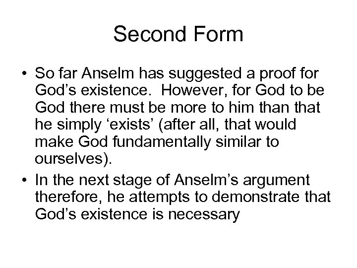 Second Form • So far Anselm has suggested a proof for God’s existence. However,