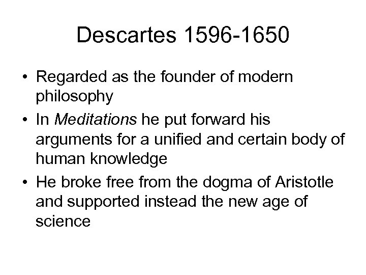 Descartes 1596 -1650 • Regarded as the founder of modern philosophy • In Meditations