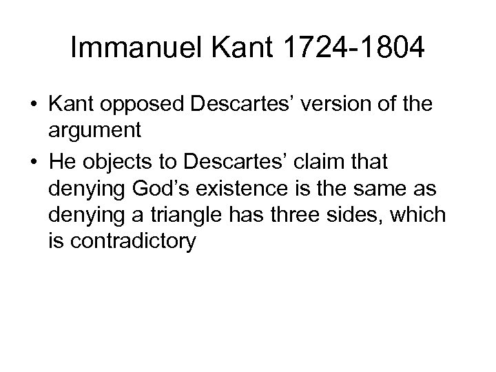 Immanuel Kant 1724 -1804 • Kant opposed Descartes’ version of the argument • He