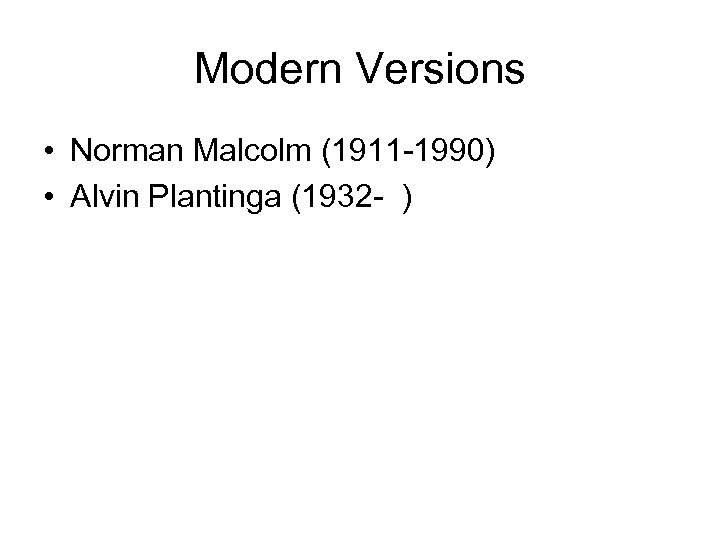 Modern Versions • Norman Malcolm (1911 -1990) • Alvin Plantinga (1932 - ) 