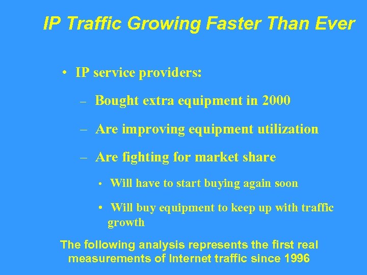 IP Traffic Growing Faster Than Ever • IP service providers: – Bought extra equipment