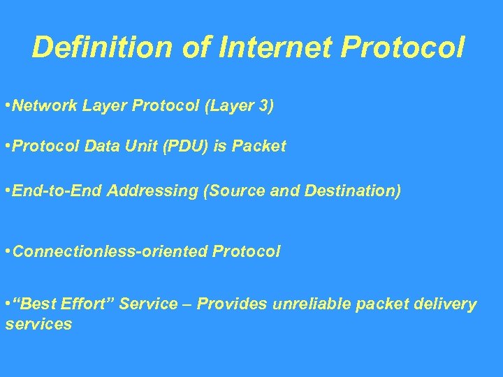 Definition of Internet Protocol • Network Layer Protocol (Layer 3) • Protocol Data Unit