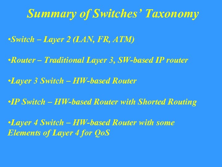 Summary of Switches’ Taxonomy • Switch – Layer 2 (LAN, FR, ATM) • Router