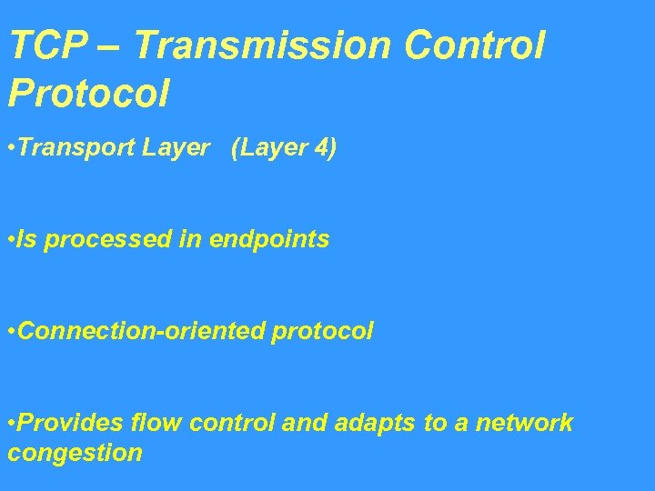 TCP – Transmission Control Protocol • Transport Layer (Layer 4) • Is processed in