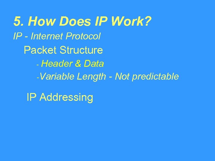 5. How Does IP Work? IP - Internet Protocol Packet Structure - Header &