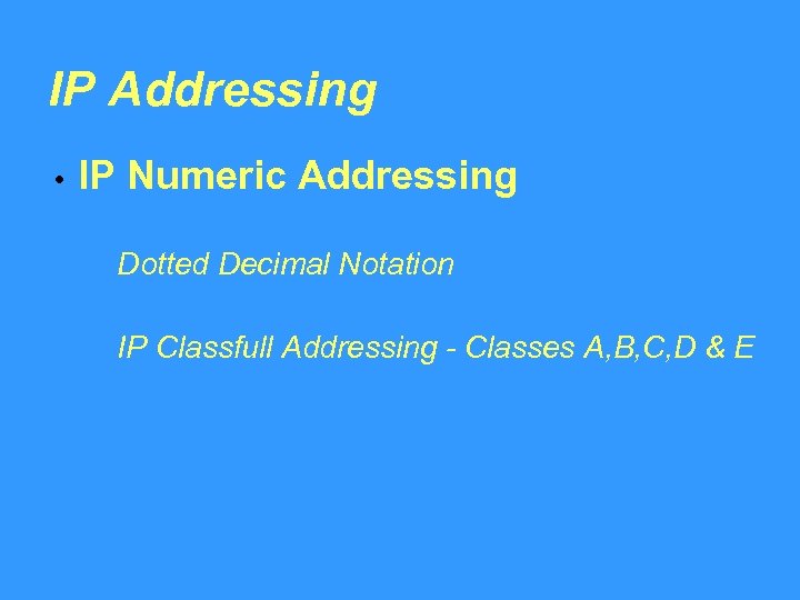 IP Addressing • IP Numeric Addressing Dotted Decimal Notation IP Classfull Addressing - Classes