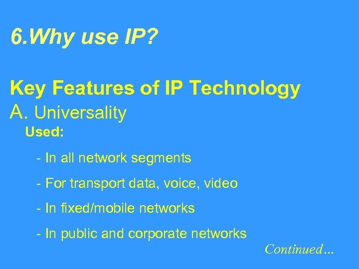 6. Why use IP? Key Features of IP Technology A. Universality Used: - In