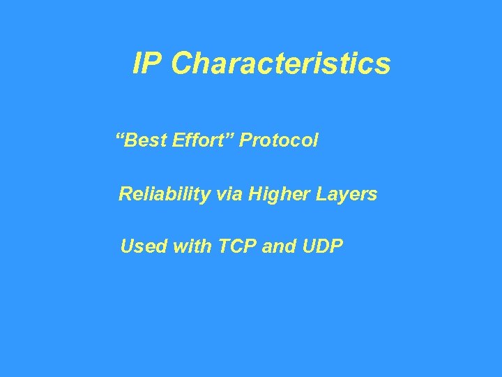 IP Characteristics “Best Effort” Protocol Reliability via Higher Layers Used with TCP and UDP