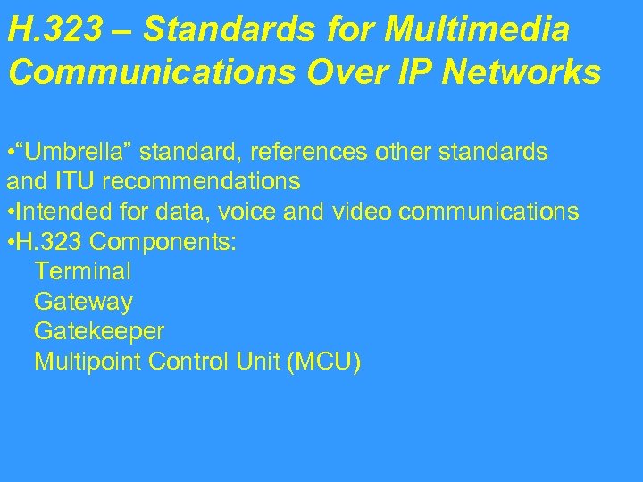 H. 323 – Standards for Multimedia Communications Over IP Networks • “Umbrella” standard, references