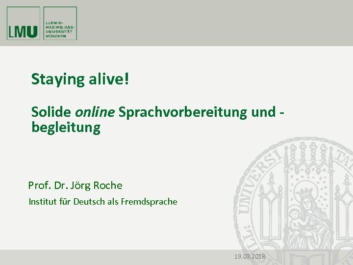 Staying alive! Solide online Sprachvorbereitung und begleitung Prof. Dr. Jörg Roche Institut für Deutsch