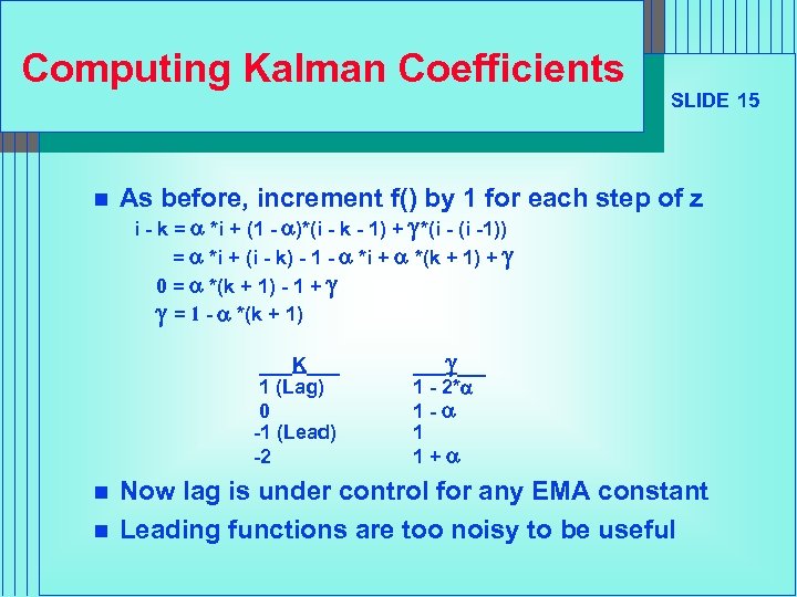 Computing Kalman Coefficients n As before, increment f() by 1 for each step of