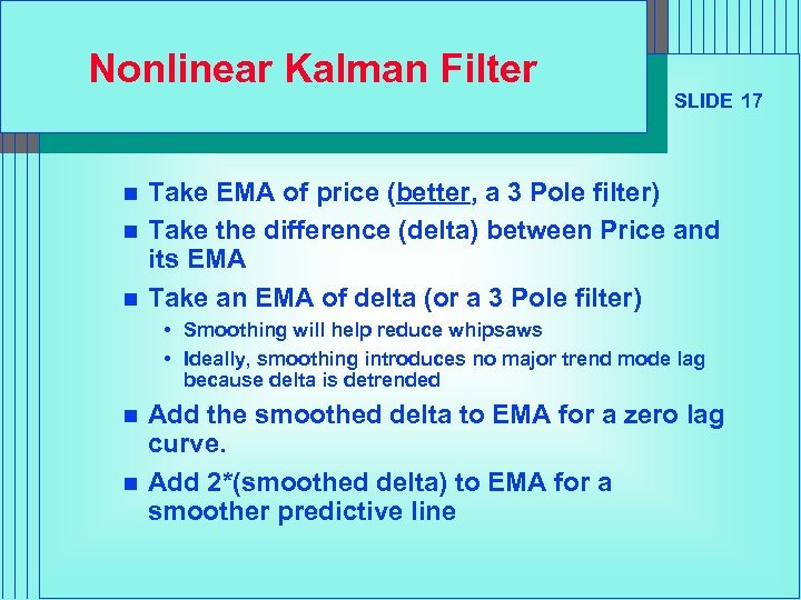 Nonlinear Kalman Filter n n n SLIDE 17 Take EMA of price (better, a