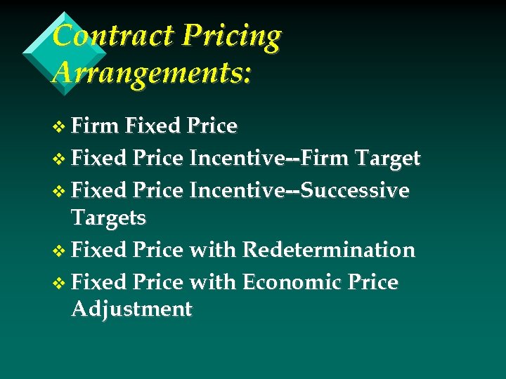 Contract Pricing Arrangements: v Firm Fixed Price v Fixed Price Incentive--Firm Target v Fixed